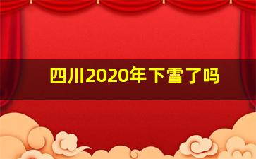 四川2020年下雪了吗