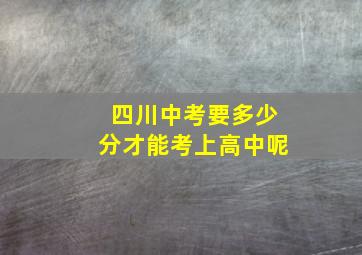 四川中考要多少分才能考上高中呢