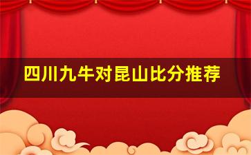 四川九牛对昆山比分推荐