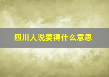 四川人说要得什么意思