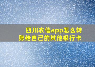 四川农信app怎么转账给自己的其他银行卡