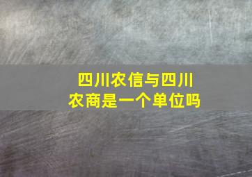 四川农信与四川农商是一个单位吗