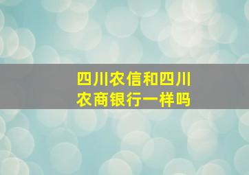 四川农信和四川农商银行一样吗