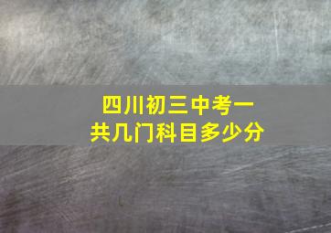 四川初三中考一共几门科目多少分