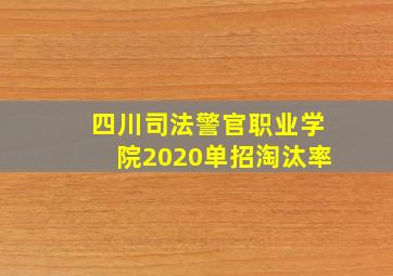 四川司法警官职业学院2020单招淘汰率