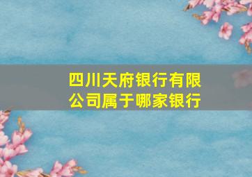 四川天府银行有限公司属于哪家银行