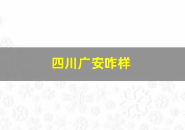 四川广安咋样