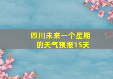 四川未来一个星期的天气预报15天