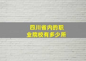 四川省内的职业院校有多少所