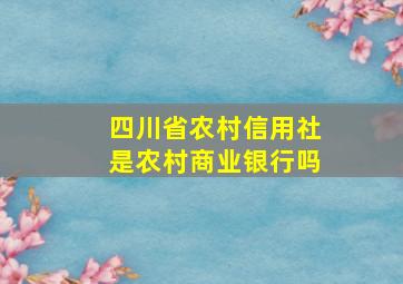 四川省农村信用社是农村商业银行吗