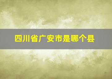 四川省广安市是哪个县