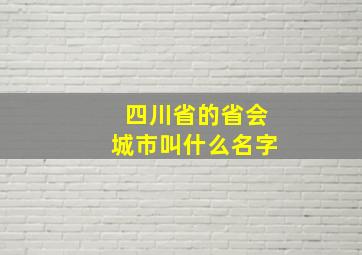 四川省的省会城市叫什么名字