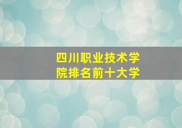 四川职业技术学院排名前十大学