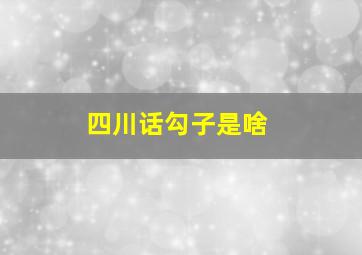 四川话勾子是啥