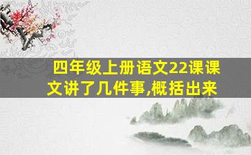 四年级上册语文22课课文讲了几件事,概括出来