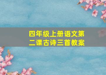 四年级上册语文第二课古诗三首教案