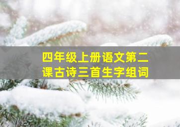 四年级上册语文第二课古诗三首生字组词