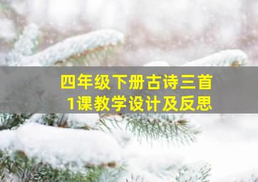 四年级下册古诗三首1课教学设计及反思