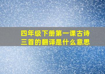 四年级下册第一课古诗三首的翻译是什么意思