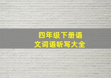 四年级下册语文词语听写大全