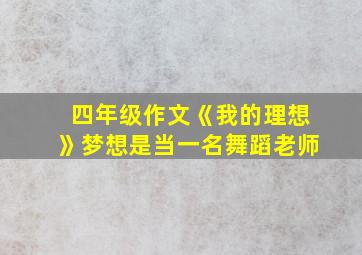 四年级作文《我的理想》梦想是当一名舞蹈老师