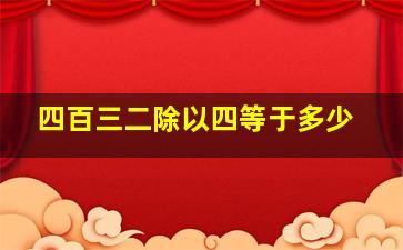 四百三二除以四等于多少