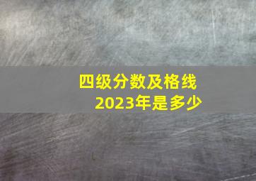 四级分数及格线2023年是多少