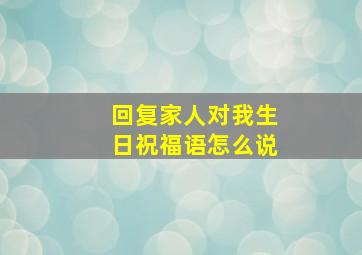 回复家人对我生日祝福语怎么说