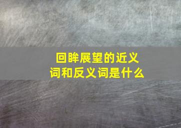 回眸展望的近义词和反义词是什么