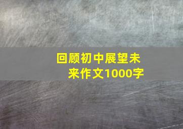 回顾初中展望未来作文1000字