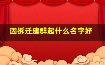 因拆迁建群起什么名字好