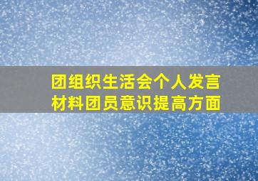 团组织生活会个人发言材料团员意识提高方面