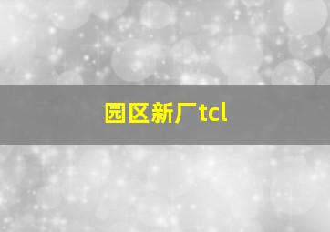 园区新厂tcl