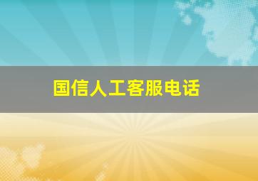 国信人工客服电话