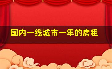 国内一线城市一年的房租