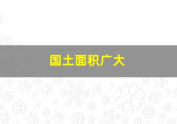 国土面积广大