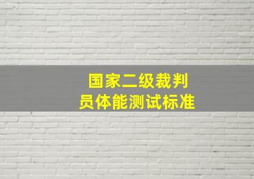 国家二级裁判员体能测试标准