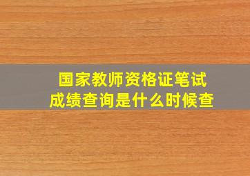 国家教师资格证笔试成绩查询是什么时候查