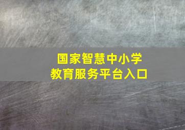 国家智慧中小学教育服务平台入口