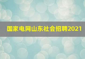 国家电网山东社会招聘2021