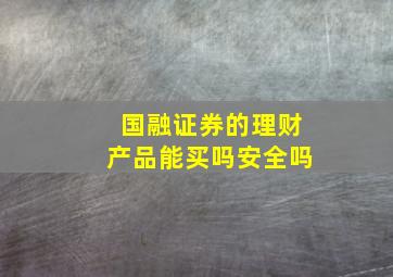 国融证券的理财产品能买吗安全吗