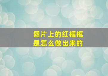 图片上的红框框是怎么做出来的