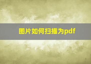 图片如何扫描为pdf