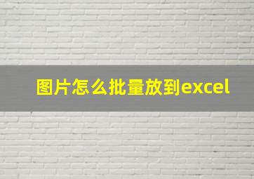 图片怎么批量放到excel