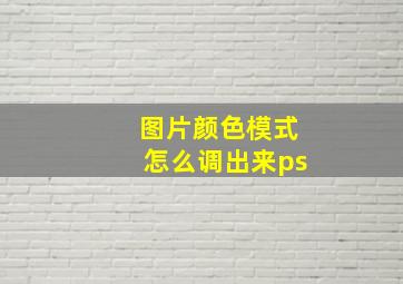 图片颜色模式怎么调出来ps