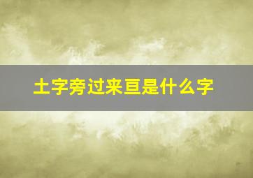 土字旁过来亘是什么字