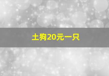 土狗20元一只