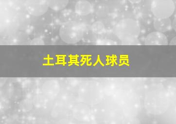 土耳其死人球员