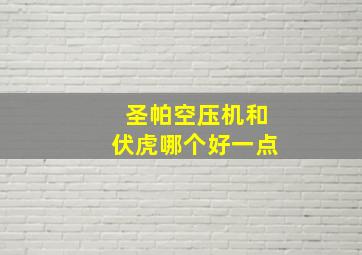 圣帕空压机和伏虎哪个好一点