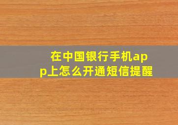 在中国银行手机app上怎么开通短信提醒